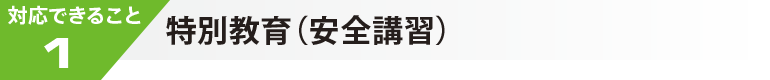 対応できること１　特別教育（安全講習）